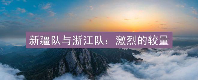 新疆队与浙江队：激烈的较量