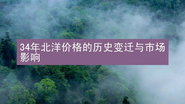 34年北洋价格的历史变迁与市场影响